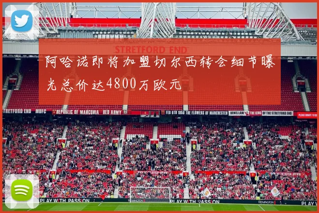 阿哈诺即将加盟切尔西转会细节曝光总价达4800万欧元